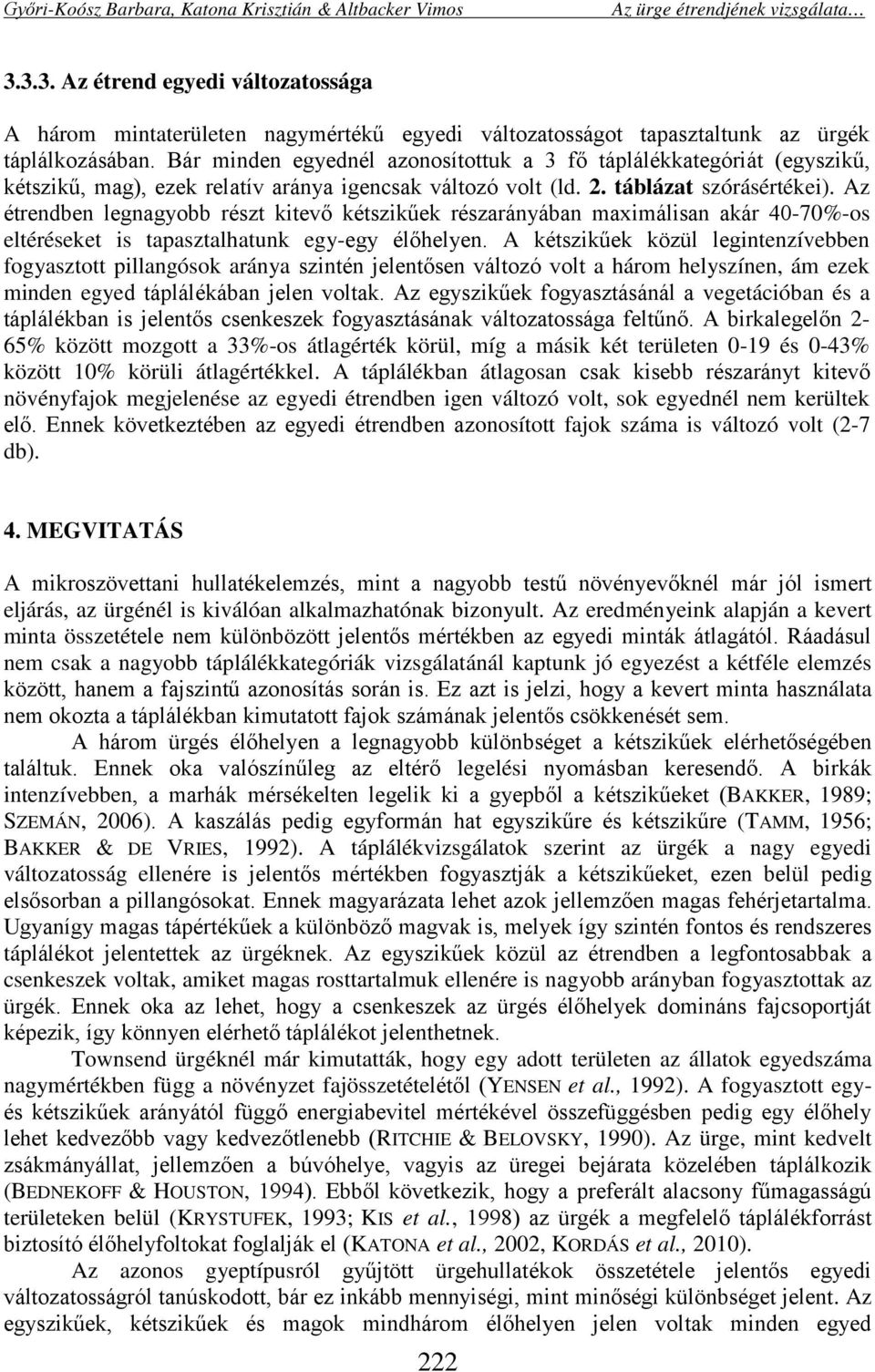 Az étrendben legnagyobb részt kitevő kétszikűek részarányában maximálisan akár 40-70%-os eltéréseket is tapasztalhatunk egy-egy élőhelyen.