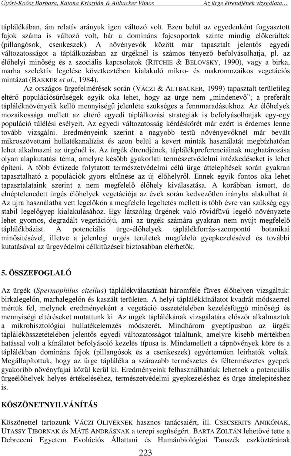 az élőhelyi minőség és a szociális kapcsolatok (RITCHIE & BELOVSKY, 1990), vagy a birka, marha szelektív legelése következtében kialakuló mikro- és makromozaikos vegetációs mintázat (BAKKER et al.