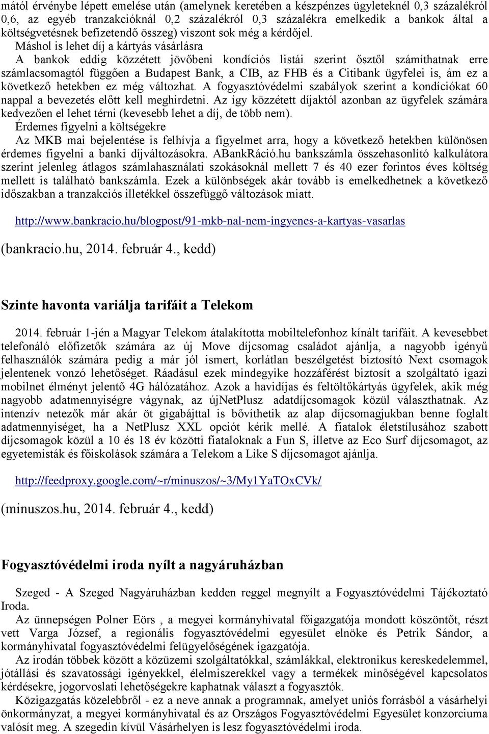 Máshol is lehet díj a kártyás vásárlásra A bankok eddig közzétett jövőbeni kondíciós listái szerint ősztől számíthatnak erre számlacsomagtól függően a Budapest Bank, a CIB, az FHB és a Citibank