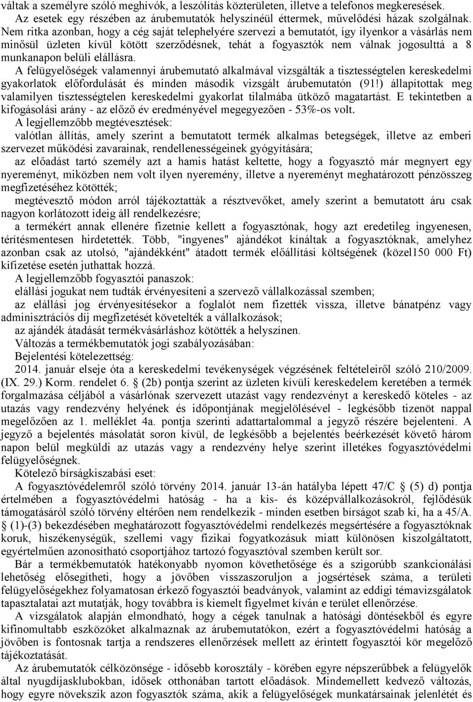 belüli elállásra. A felügyelőségek valamennyi árubemutató alkalmával vizsgálták a tisztességtelen kereskedelmi gyakorlatok előfordulását és minden második vizsgált árubemutatón (91!