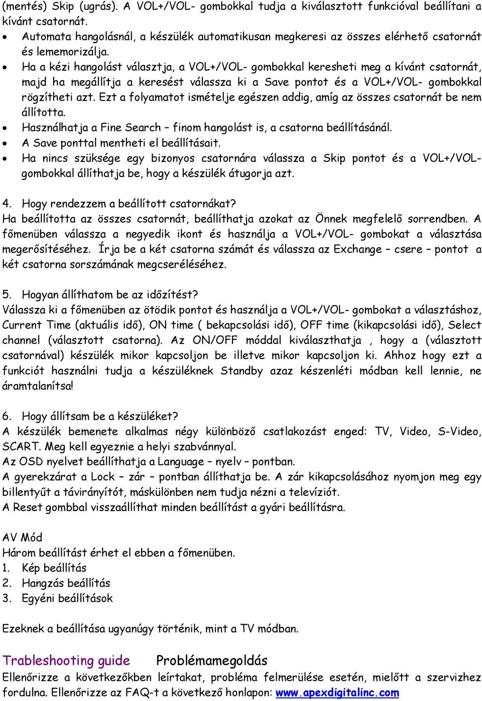 Ha a kézi hangolást választja, a VOL+/VOL- gombokkal keresheti meg a kívánt csatornát, majd ha megállítja a keresést válassza ki a Save pontot és a VOL+/VOL- gombokkal rögzítheti azt.