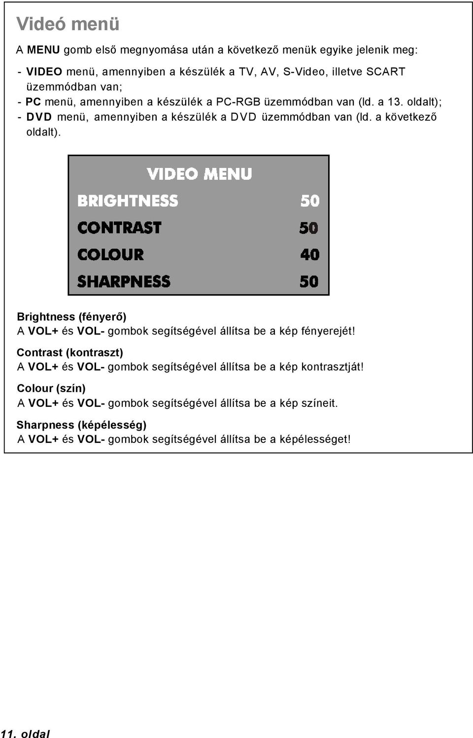 Brightness (fényerő) A VOL+ és VOL- gombok segítségével állítsa be a kép fényerejét!