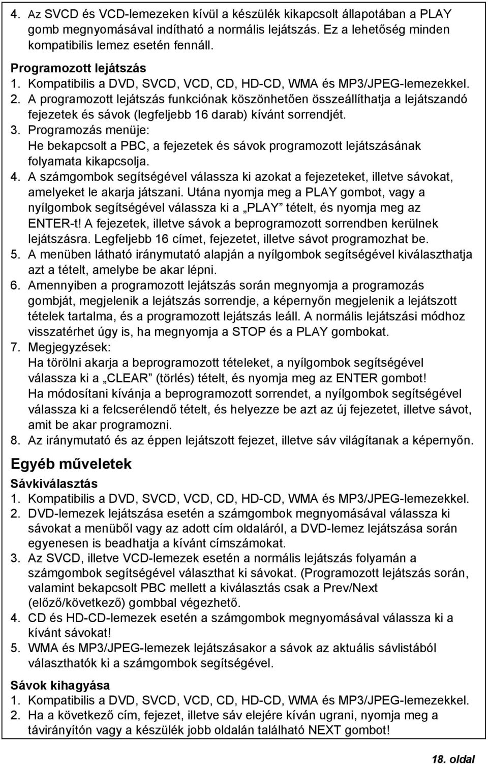 A programozott lejátszás funkciónak köszönhetően összeállíthatja a lejátszandó fejezetek és sávok (legfeljebb 16 darab) kívánt sorrendjét. 3.