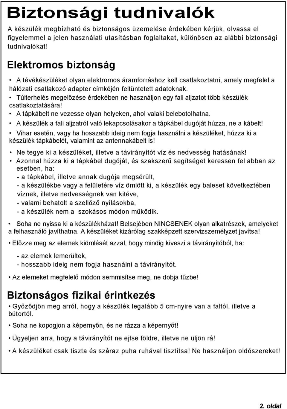 Túlterhelés megelőzése érdekében ne használjon egy fali aljzatot több készülék csatlakoztatására! A tápkábelt ne vezesse olyan helyeken, ahol valaki belebotolhatna.