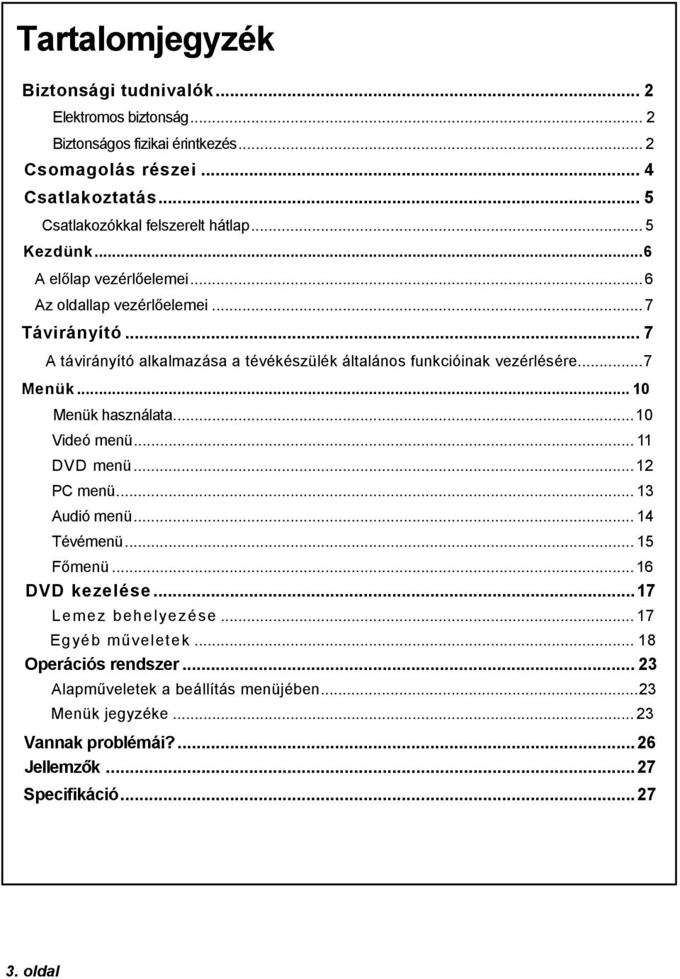 .. 7 A távirányító alkalmazása a tévékészülék általános funkcióinak vezérlésére...7 Menük... 10 Menük használata...10 Videó menü... 11 DVD menü... 12 PC menü... 13 Audió menü.