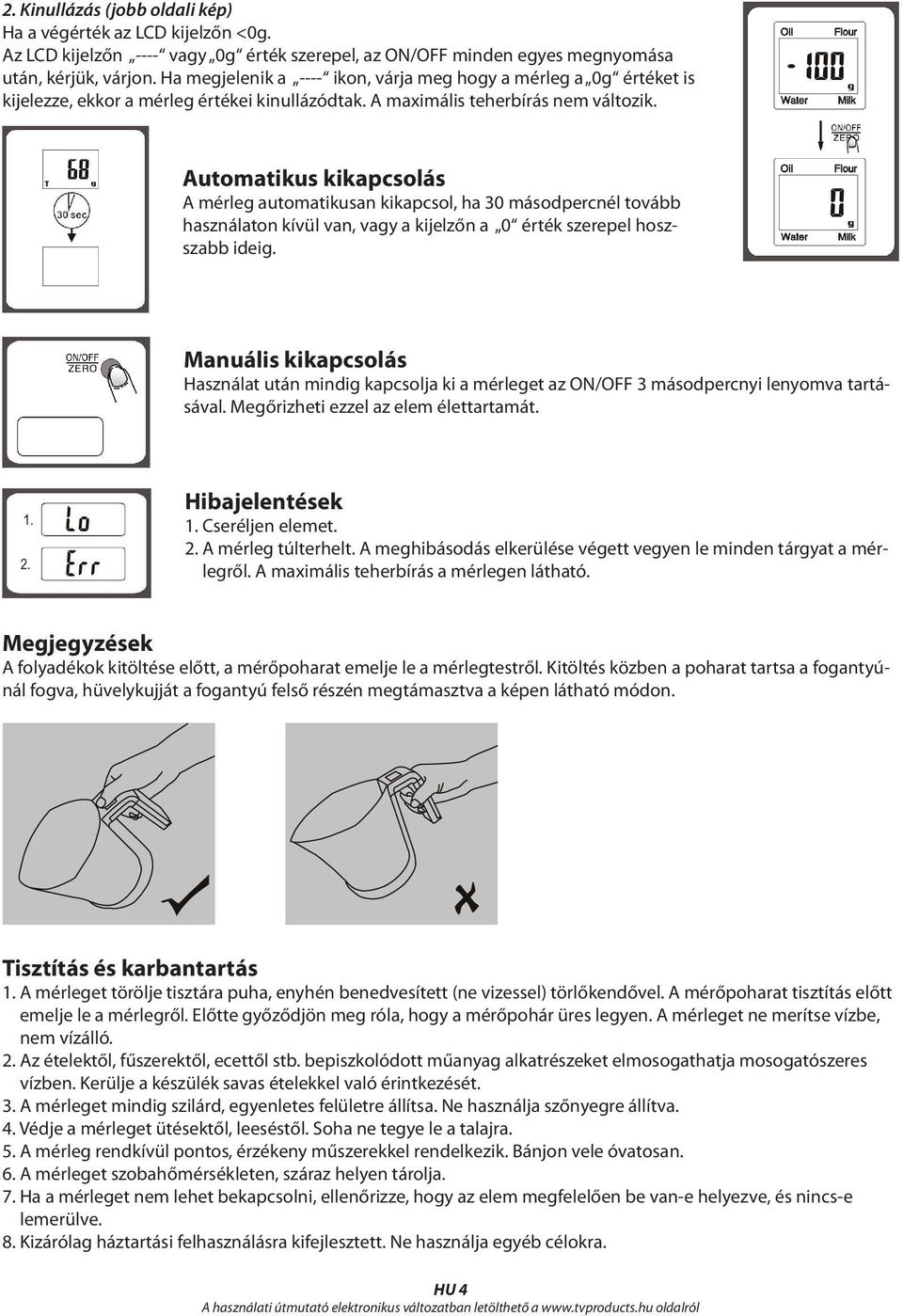 Automatikus kikapcsolás A mérleg automatikusan kikapcsol, ha 30 másodpercnél tovább használaton kívül van, vagy a kijelzőn a 0 érték szerepel hoszszabb ideig.