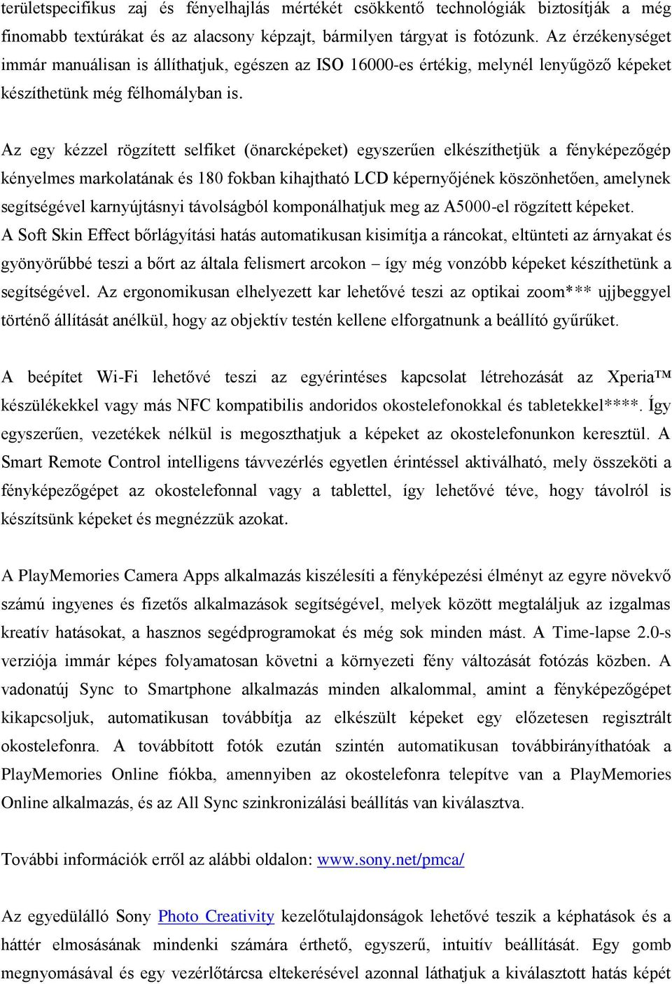 Az egy kézzel rögzített selfiket (önarcképeket) egyszerűen elkészíthetjük a fényképezőgép kényelmes markolatának és 180 fokban kihajtható LCD képernyőjének köszönhetően, amelynek segítségével