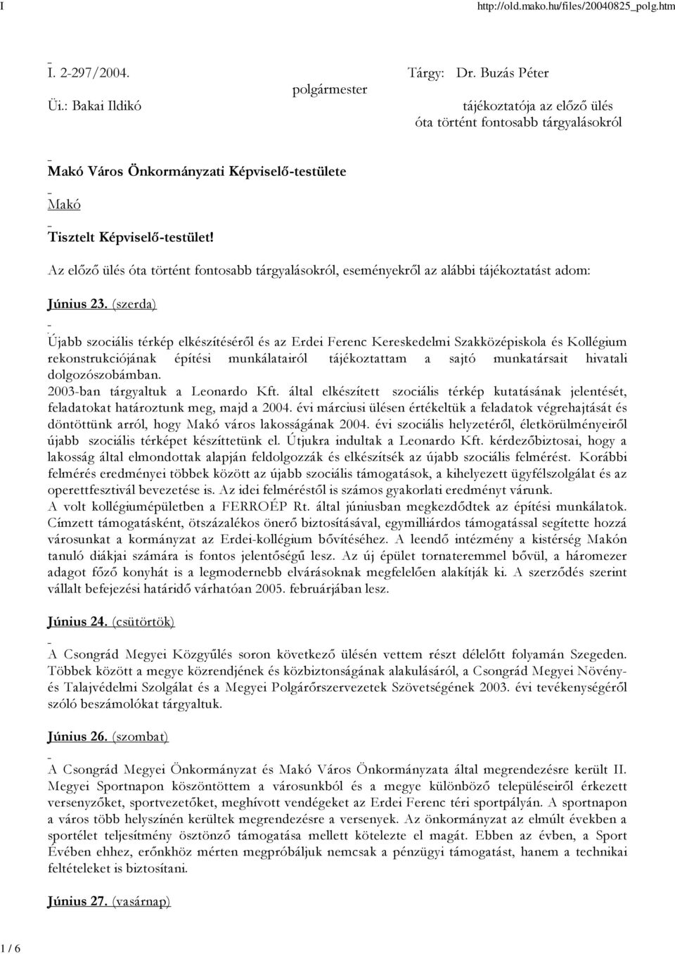Az előző ülés óta történt fontosabb tárgyalásokról, eseményekről az alábbi tájékoztatást adom: Június 23.