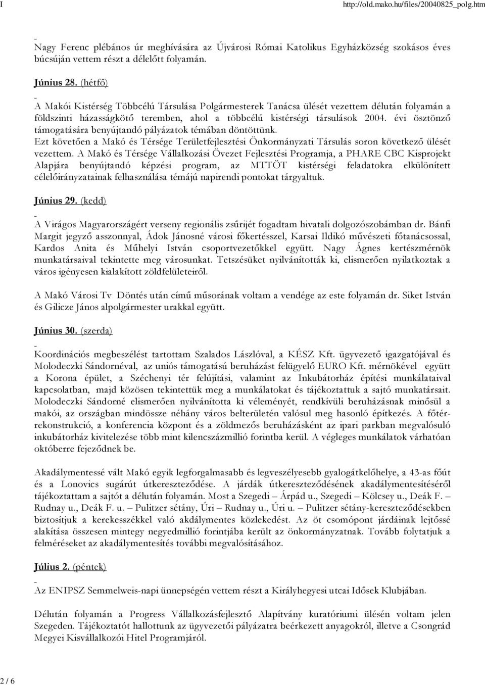 évi ösztönző támogatására benyújtandó pályázatok témában döntöttünk. Ezt követően a Makó és Térsége Területfejlesztési Önkormányzati Társulás soron következő ülését vezettem.