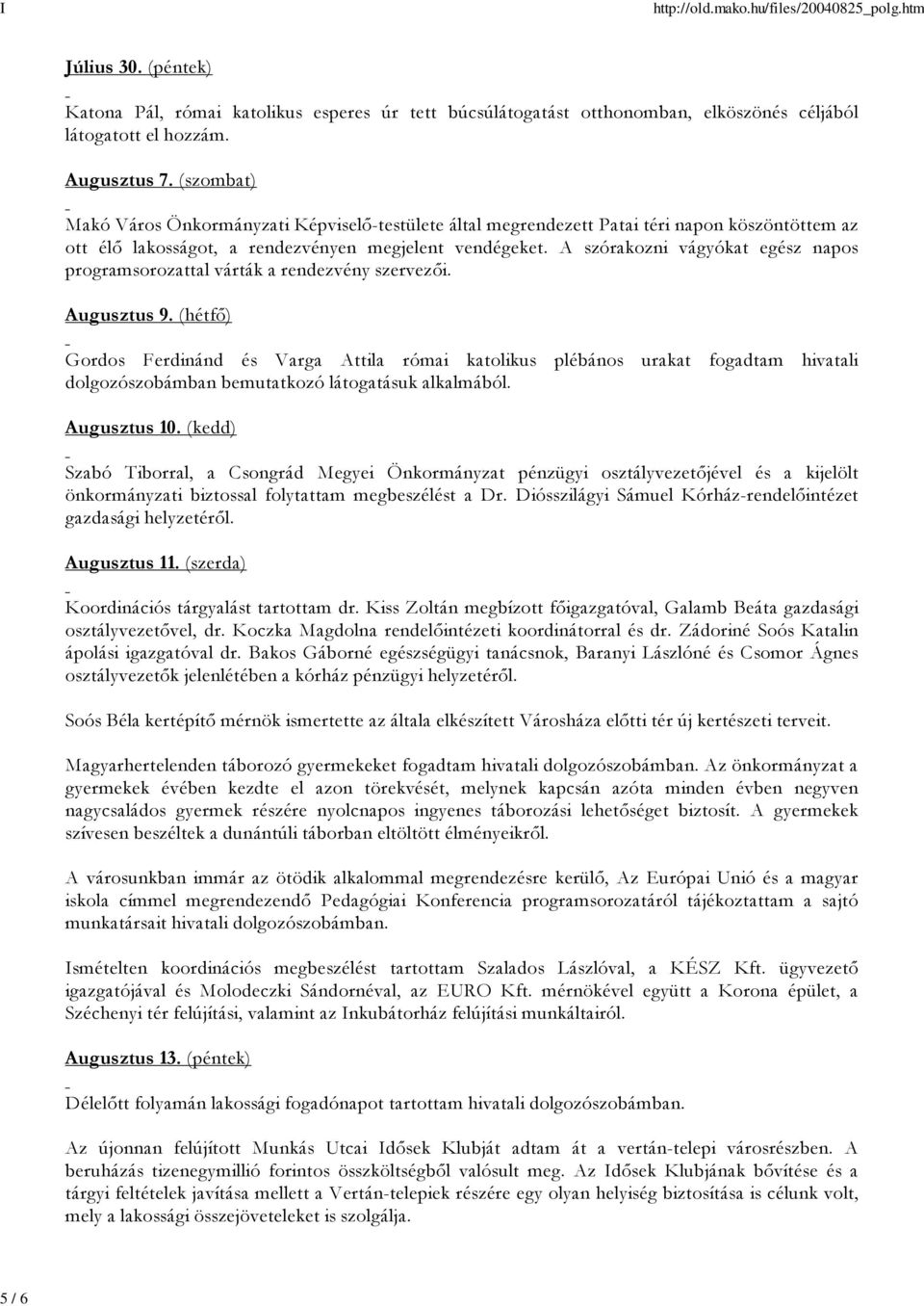 A szórakozni vágyókat egész napos programsorozattal várták a rendezvény szervezői. Augusztus 9.