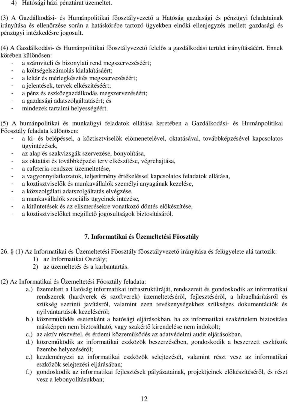 és pénzügyi intézkedésre jogosult. (4) A Gazdálkodási- és Humánpolitikai főosztályvezető felelős a gazdálkodási terület irányításáéért.