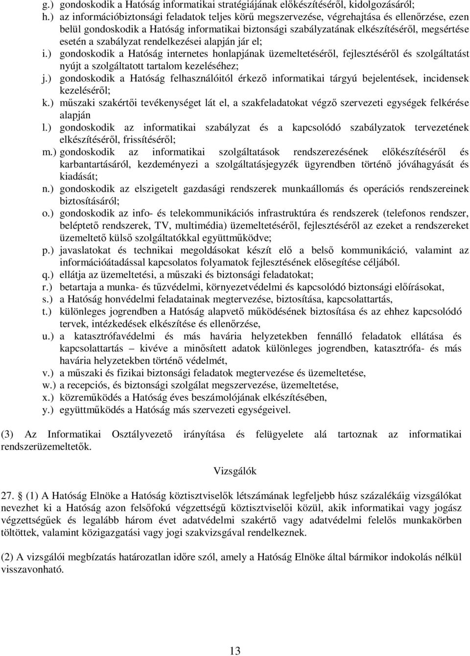 szabályzat rendelkezései alapján jár el; i.) gondoskodik a Hatóság internetes honlapjának üzemeltetéséről, fejlesztéséről és szolgáltatást nyújt a szolgáltatott tartalom kezeléséhez; j.