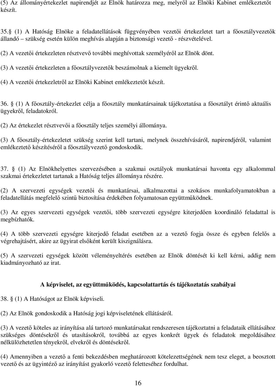 (2) A vezetői értekezleten résztvevő további meghívottak személyéről az Elnök dönt. (3) A vezetői értekezleten a főosztályvezetők beszámolnak a kiemelt ügyekről.