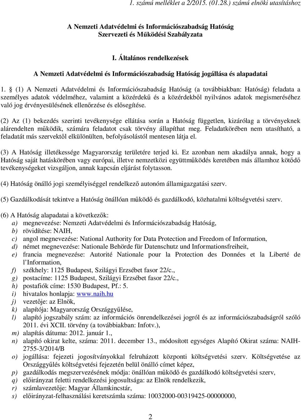 (1) A Nemzeti Adatvédelmi és Információszabadság Hatóság (a továbbiakban: Hatóság) feladata a személyes adatok védelméhez, valamint a közérdekű és a közérdekből nyilvános adatok megismeréséhez való