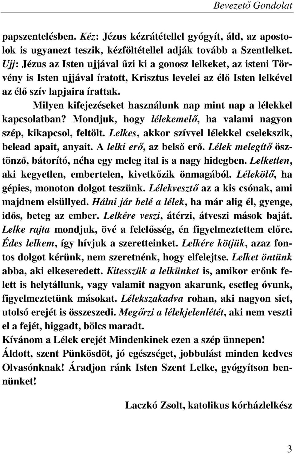 Milyen kifejezéseket használunk nap mint nap a lélekkel kapcsolatban? Mondjuk, hogy lélekemelő, ha valami nagyon szép, kikapcsol, feltölt.