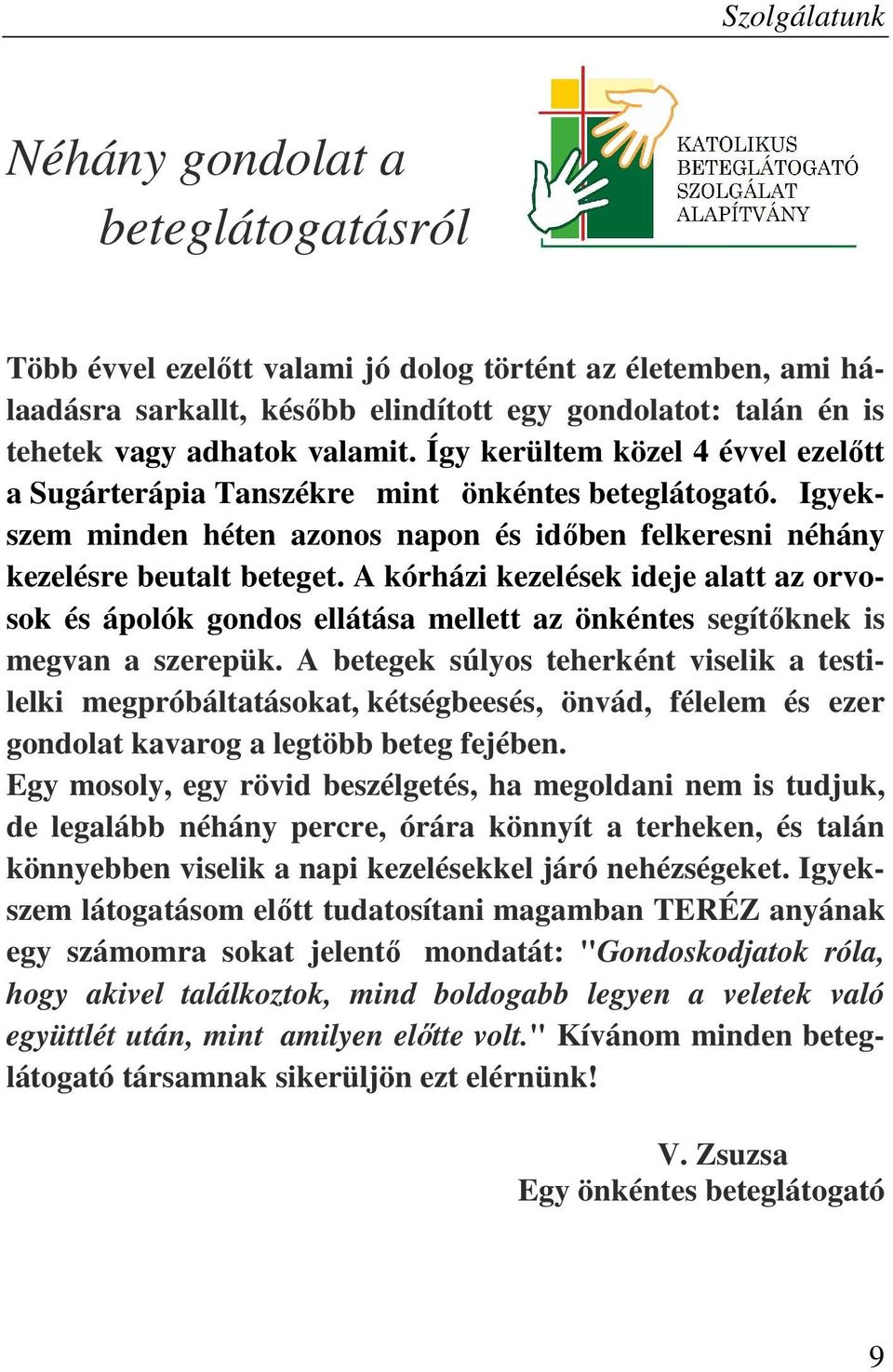 A kórházi kezelések ideje alatt az orvosok és ápolók gondos ellátása mellett az önkéntes segítőknek is megvan a szerepük.