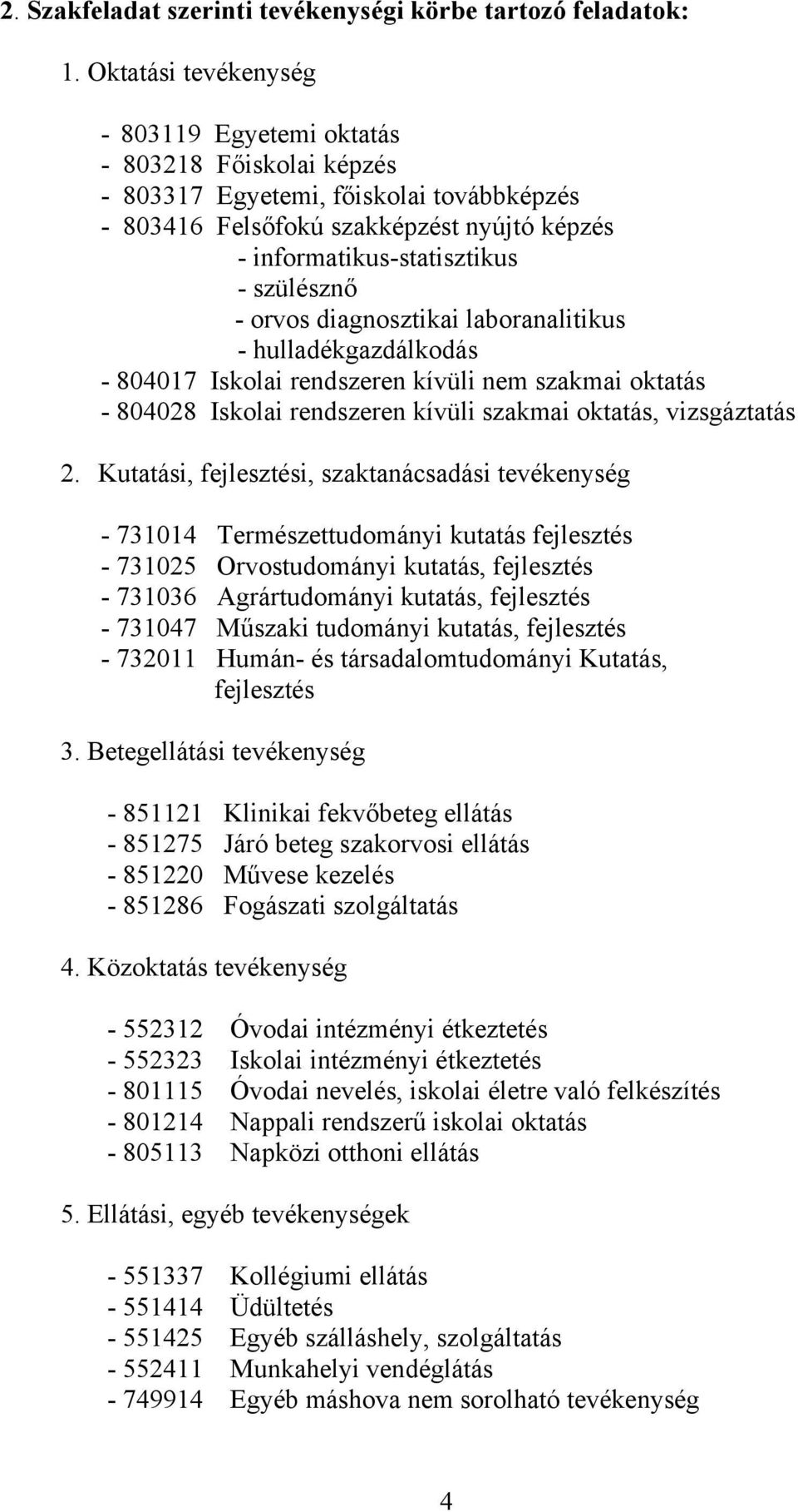 - orvos diagnosztikai laboranalitikus - hulladékgazdálkodás - 804017 Iskolai rendszeren kívüli nem szakmai oktatás - 804028 Iskolai rendszeren kívüli szakmai oktatás, vizsgáztatás 2.