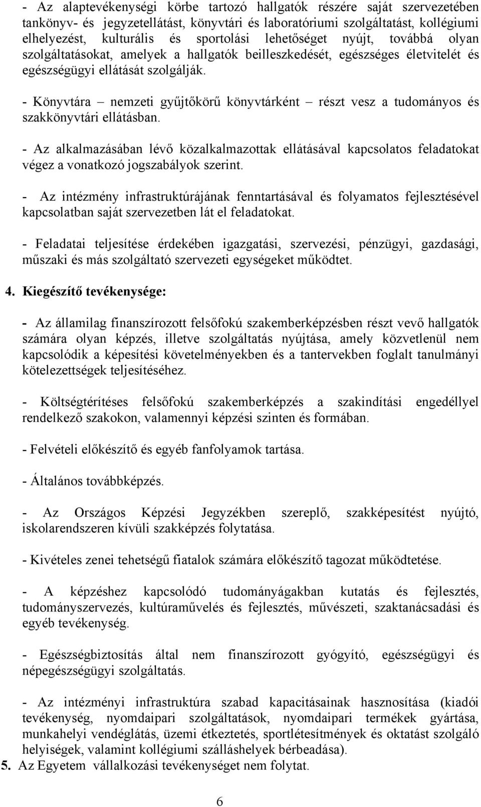 - Könyvtára nemzeti gyűjtőkörű könyvtárként részt vesz a tudományos és szakkönyvtári ellátásban.