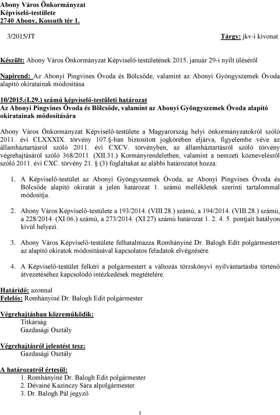 i nyílt üléséről Napirend: Az Abonyi Pingvines Óvoda és Bölcsőde, valamint az Abonyi Gyöngyszemek Óvoda alapító okiratainak módosítása 10/2015.(I.29.