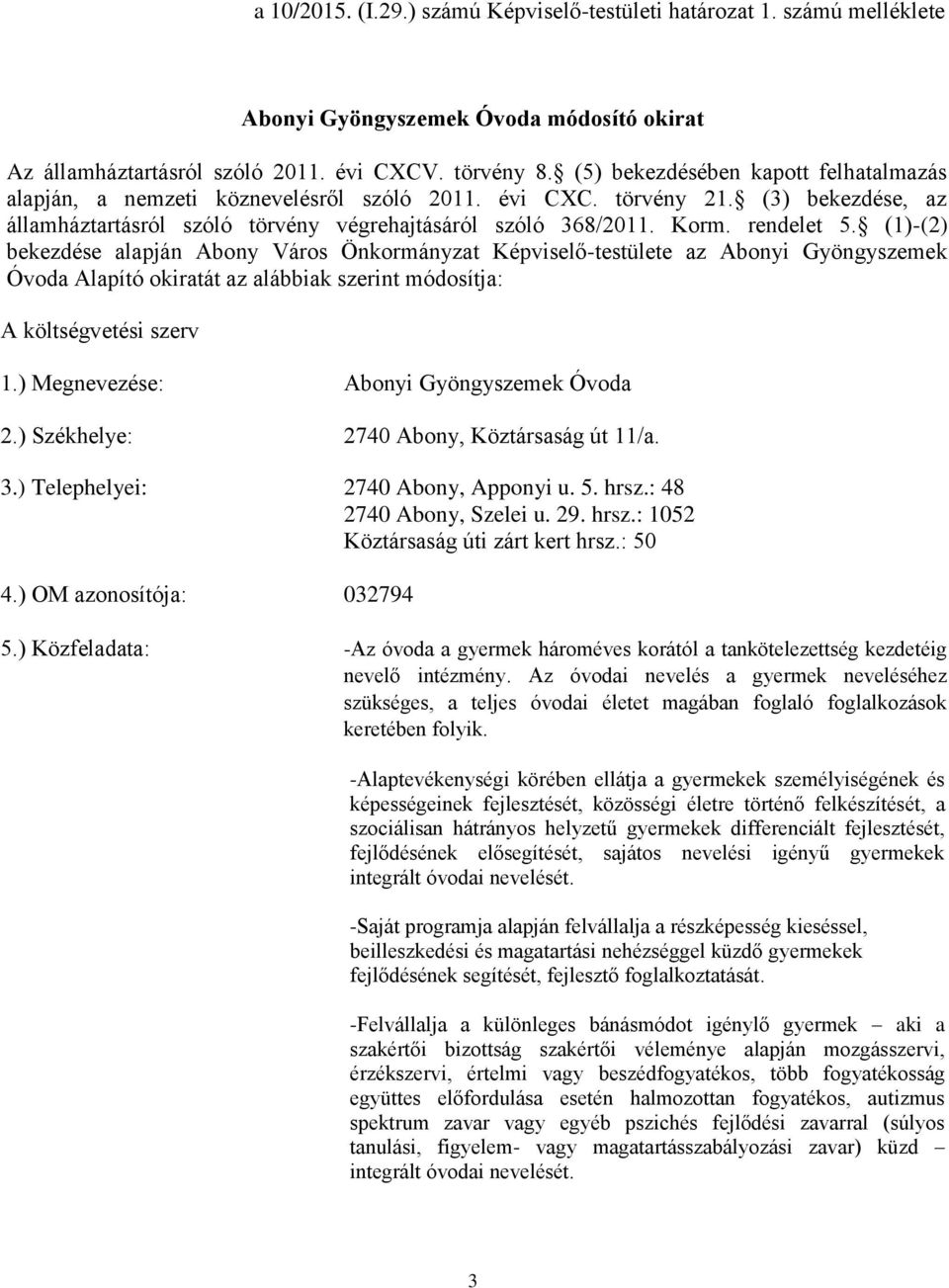 rendelet 5. (1)-(2) bekezdése alapján Abony Város Önkormányzat Képviselő-testülete az Abonyi Gyöngyszemek Óvoda Alapító okiratát az alábbiak szerint módosítja: A költségvetési szerv 1.