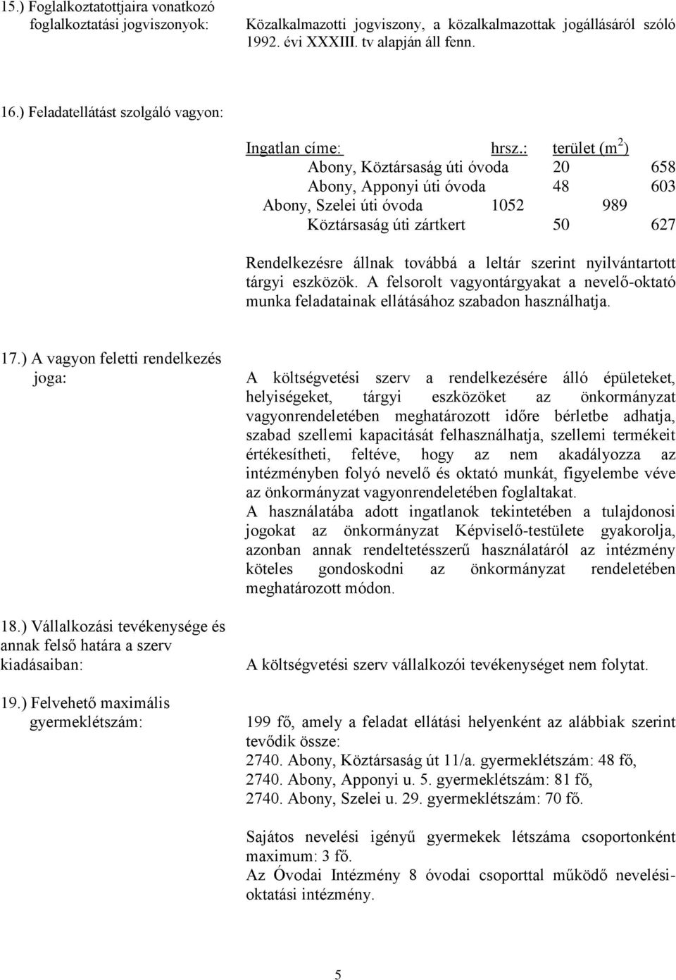 : terület (m 2 ) Abony, Köztársaság úti óvoda 20 658 Abony, Apponyi úti óvoda 48 603 Abony, Szelei úti óvoda 1052 989 Köztársaság úti zártkert 50 627 Rendelkezésre állnak továbbá a leltár szerint