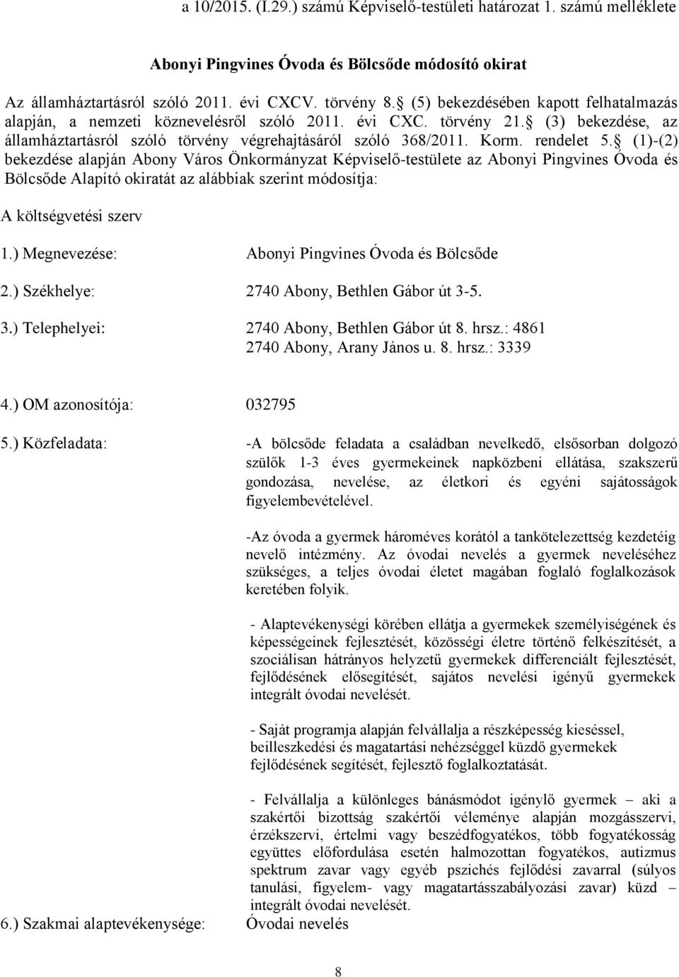 rendelet 5. (1)-(2) bekezdése alapján Abony Város Önkormányzat Képviselő-testülete az Abonyi Pingvines Óvoda és Bölcsőde Alapító okiratát az alábbiak szerint módosítja: A költségvetési szerv 1.