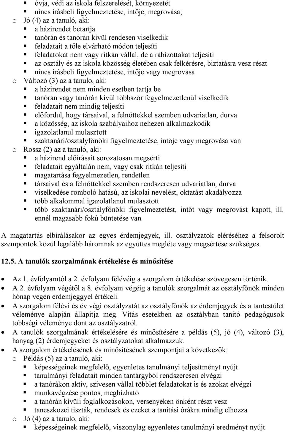 írásbeli figyelmeztetése, intője vagy megrovása o Változó (3) az a tanuló, aki: a házirendet nem minden esetben tartja be tanórán vagy tanórán kívül többször fegyelmezetlenül viselkedik feladatait