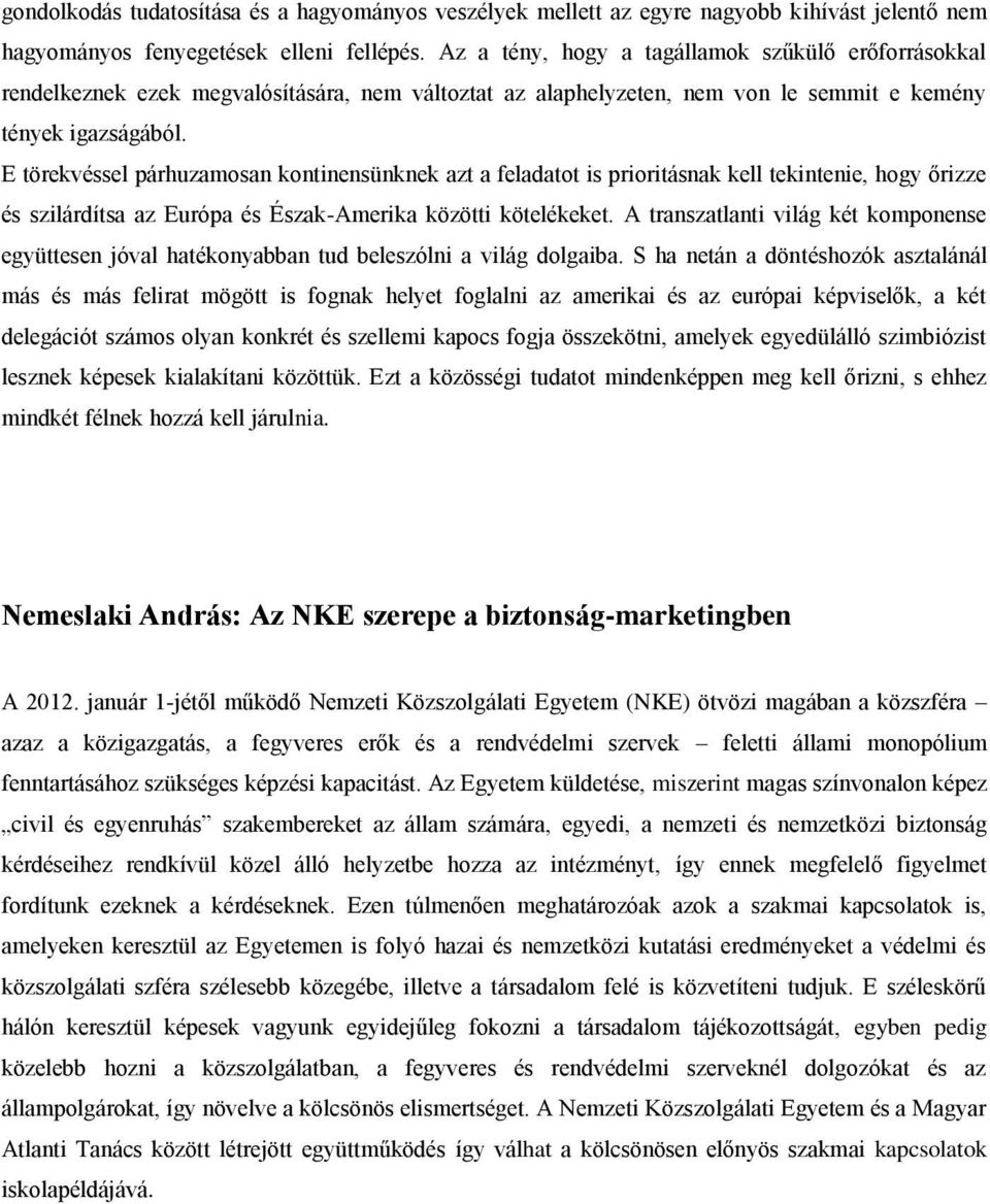 E törekvéssel párhuzamosan kontinensünknek azt a feladatot is prioritásnak kell tekintenie, hogy őrizze és szilárdítsa az Európa és Észak-Amerika közötti kötelékeket.