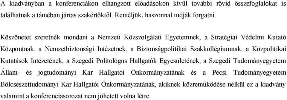 Szakkollégiumnak, a Közpolitikai Kutatások Intézetének, a Szegedi Politológus Hallgatók Egyesületének, a Szegedi Tudományegyetem Állam- és jogtudományi Kar Hallgatói