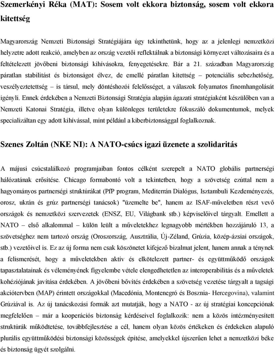 században Magyarország páratlan stabilitást és biztonságot élvez, de emellé páratlan kitettség potenciális sebezhetőség, veszélyeztetettség is társul, mely döntéshozói felelősséget, a válaszok