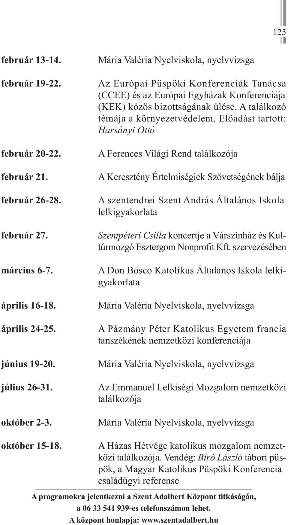 Előadást tartott: Harsányi Ottó A Ferences Világi Rend találkozója A Keresztény Értelmiségiek Szövetségének bálja A szentendrei Szent András Általános Iskola lelkigyakorlata Szentpéteri Csilla