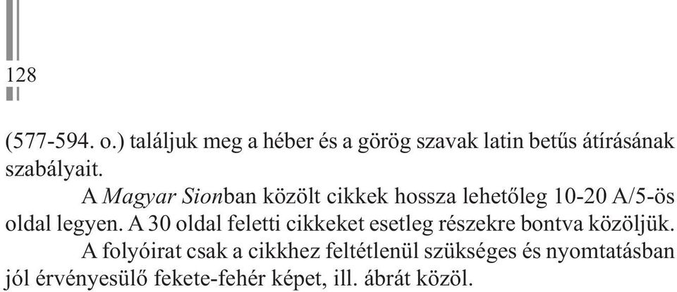 A Magyar Sionban közölt cikkek hossza lehetőleg 10-20 A/5-ös oldal legyen.