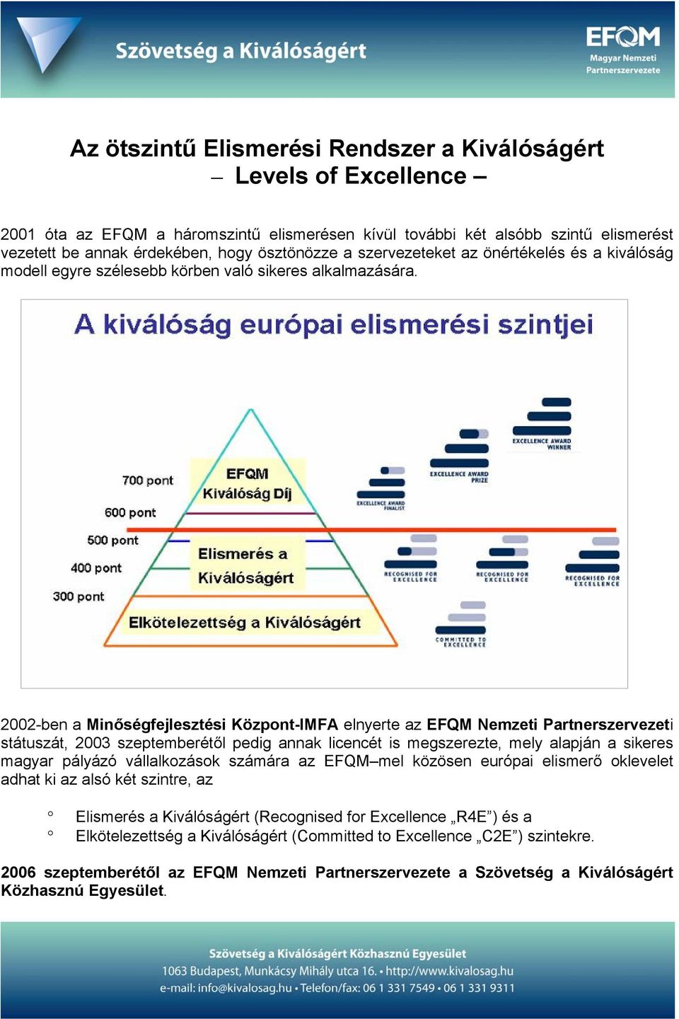 2002-ben a Minőségfejlesztési Központ-IMFA elnyerte az EFQM Nemzeti Partnerszervezeti státuszát, 2003 szeptemberétől pedig annak licencét is megszerezte, mely alapján a sikeres magyar pályázó