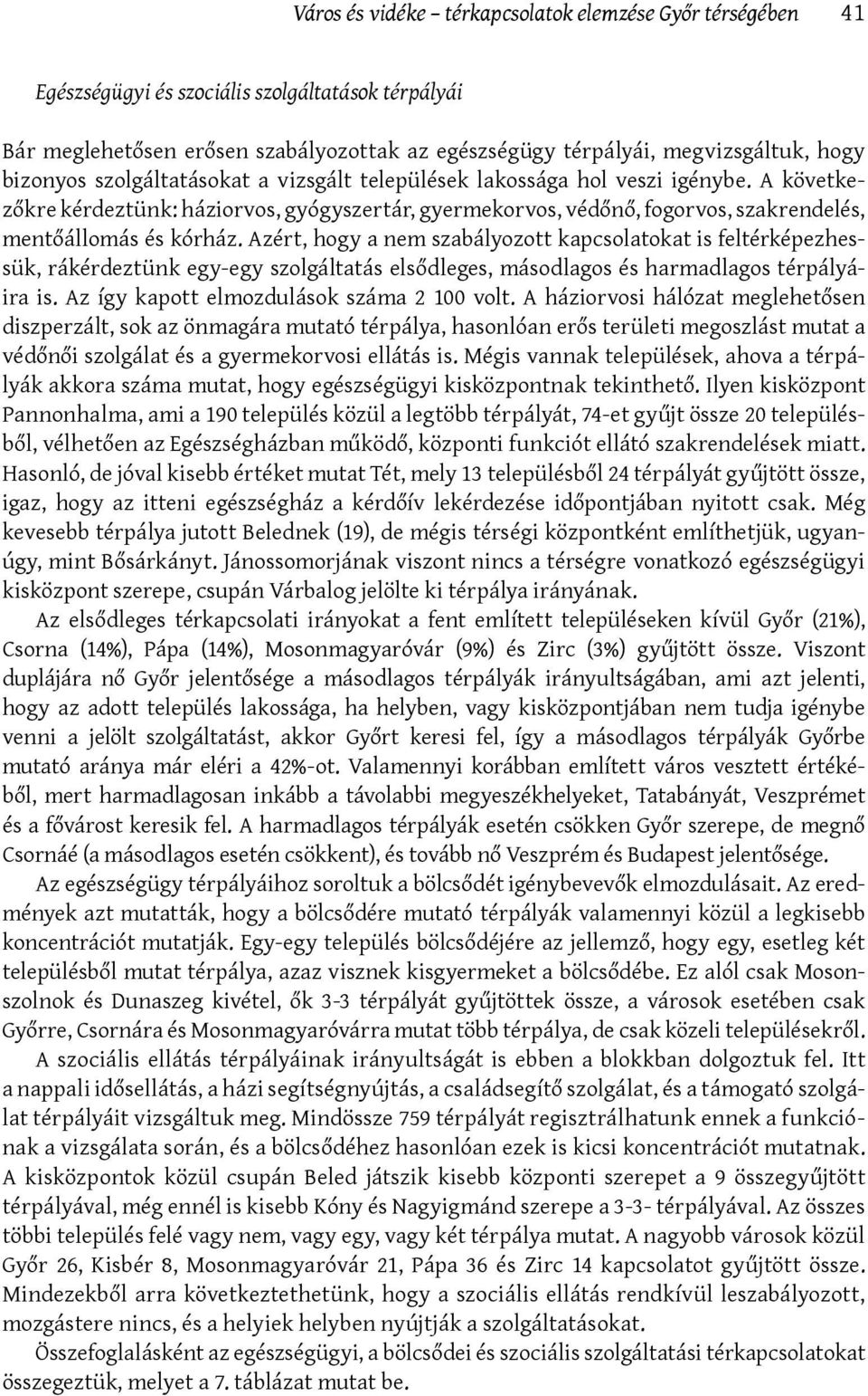 Azért, hogy a nem szabályozott kapcsolatokat is feltérképezhessük, rákérdeztünk egy-egy szolgáltatás elsődleges, másodlagos és harmadlagos térpályáira is. Az így kapott elmozdulások száma 2 100 volt.