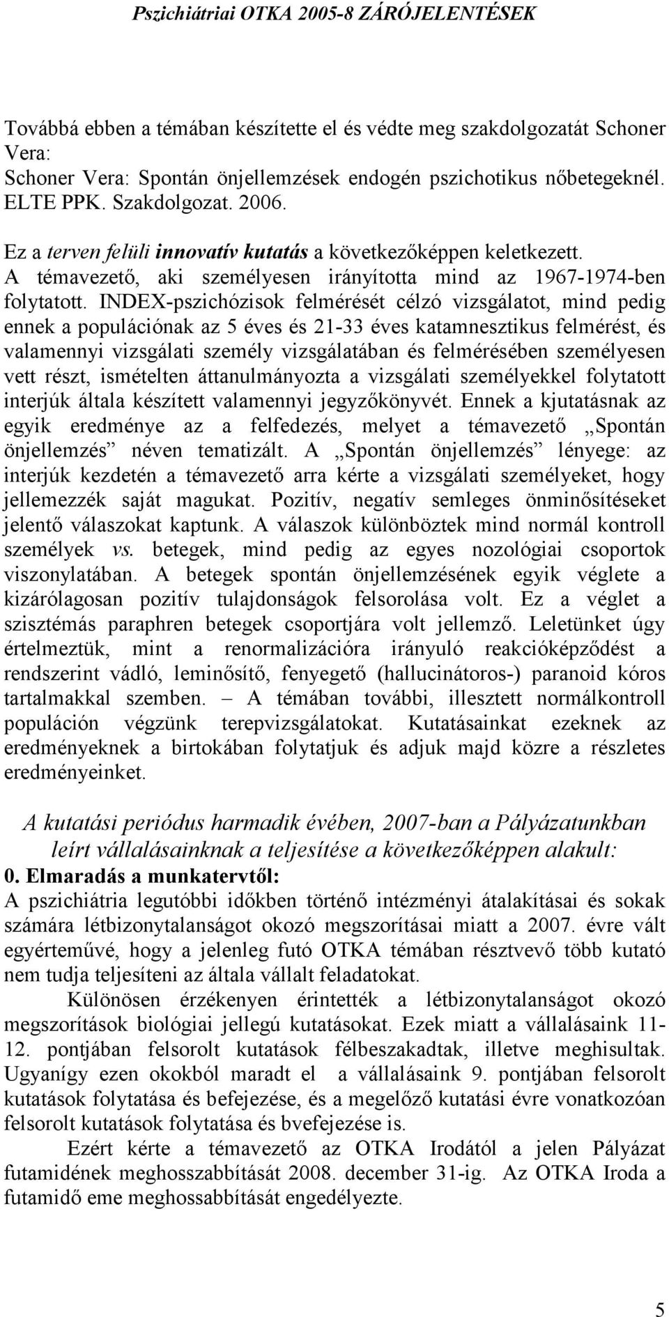 INDEX-pszichózisok felmérését célzó vizsgálatot, mind pedig ennek a populációnak az 5 éves és 21-33 éves katamnesztikus felmérést, és valamennyi vizsgálati személy vizsgálatában és felmérésében