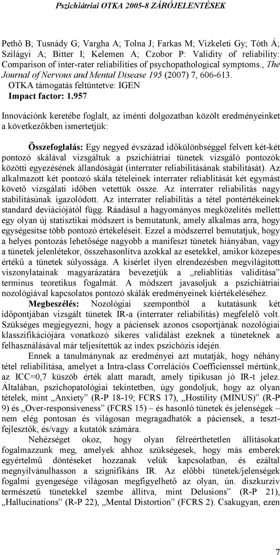 957 Innovációnk keretébe foglalt, az iménti dolgozatban közölt eredményeinket a következőkben ismertetjük: Összefoglalás: Egy negyed évszázad időkülönbséggel felvett két-két pontozó skálával
