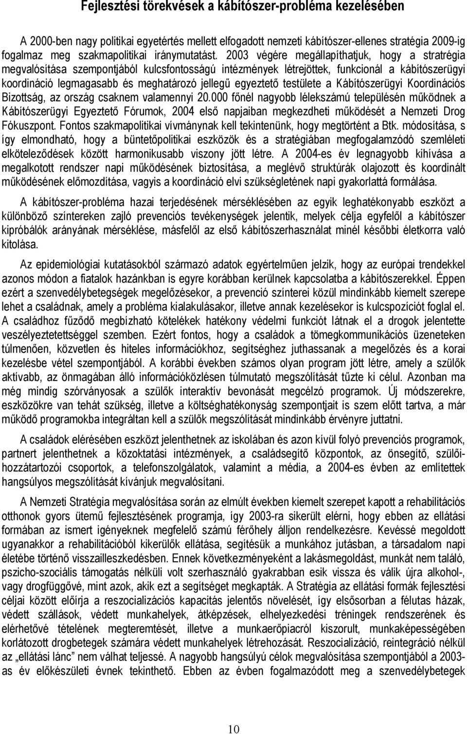 2003 végére megállapíthatjuk, hogy a stratrégia megvalósítása szempontjából kulcsfontosságú intézmények létrejöttek, funkcionál a kábítószerügyi koordináció legmagasabb és meghatározó jellegű