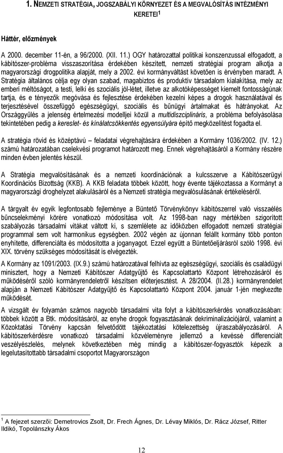 ) OGY határozattal politikai konszenzussal elfogadott, a kábítószer-probléma visszaszorítása érdekében készített, nemzeti stratégiai program alkotja a magyarországi drogpolitika alapját, mely a 2002.