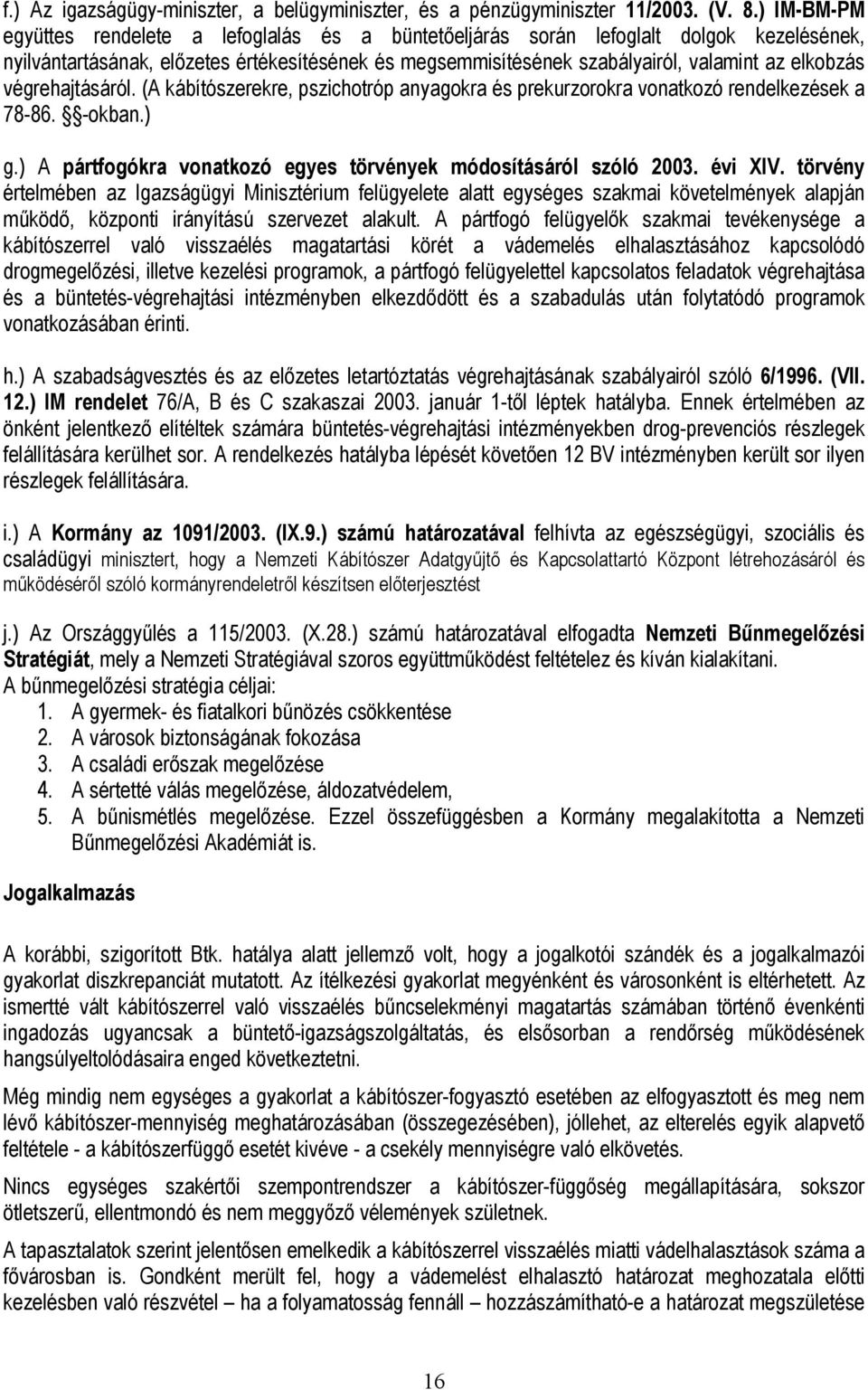 végrehajtásáról. (A kábítószerekre, pszichotróp anyagokra és prekurzorokra vonatkozó rendelkezések a 78-86. -okban.) g.) A pártfogókra vonatkozó egyes törvények módosításáról szóló 2003. évi XIV.