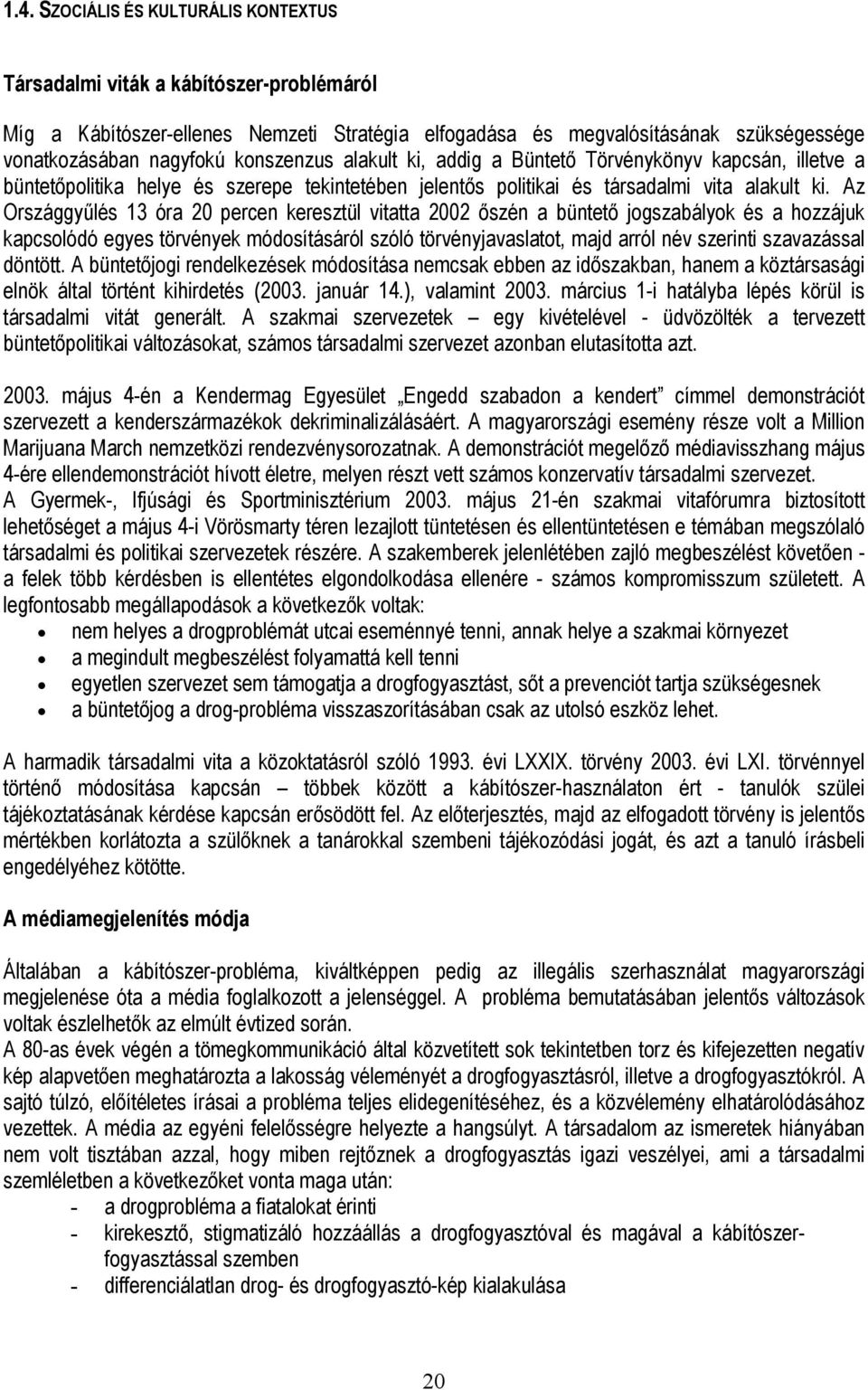 Az Országgyűlés 13 óra 20 percen keresztül vitatta 2002 őszén a büntető jogszabályok és a hozzájuk kapcsolódó egyes törvények módosításáról szóló törvényjavaslatot, majd arról név szerinti