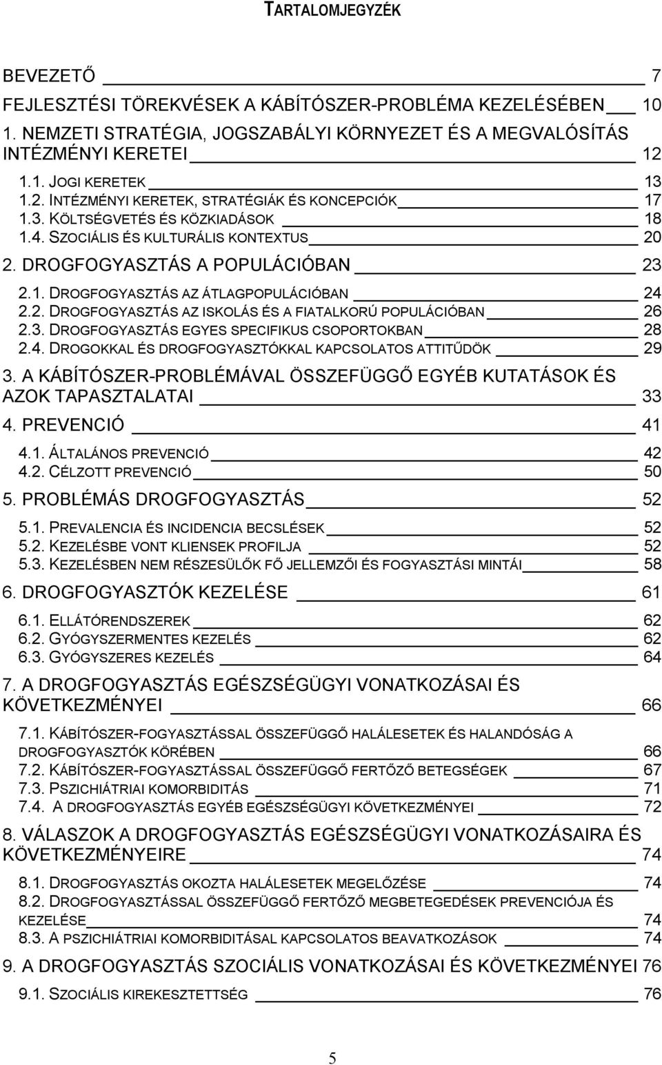 2. DROGFOGYASZTÁS AZ ISKOLÁS ÉS A FIATALKORÚ POPULÁCIÓBAN 26 2.3. DROGFOGYASZTÁS EGYES SPECIFIKUS CSOPORTOKBAN 28 2.4. DROGOKKAL ÉS DROGFOGYASZTÓKKAL KAPCSOLATOS ATTITŰDÖK 29 3.