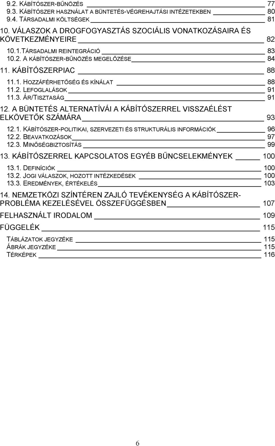 2. LEFOGLALÁSOK 91 11.3. ÁR/TISZTASÁG 91 12. A BÜNTETÉS ALTERNATÍVÁI A KÁBÍTÓSZERREL VISSZAÉLÉST ELKÖVETŐK SZÁMÁRA 93 12.1. KÁBÍTÓSZER-POLITIKAI, SZERVEZETI ÉS STRUKTURÁLIS INFORMÁCIÓK 96 12.2. BEAVATKOZÁSOK 97 12.