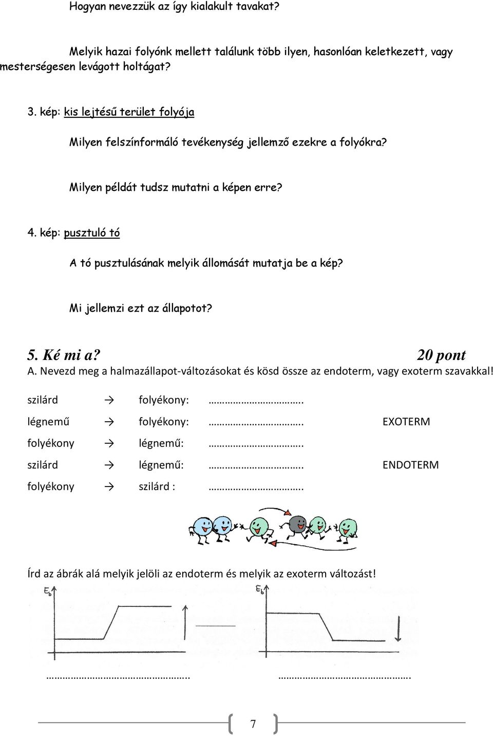 kép: pusztuló tó A tó pusztulásának melyik állomását mutatja be a kép? Mi jellemzi ezt az állapotot? 5. Ké mi a? 20 pont A.