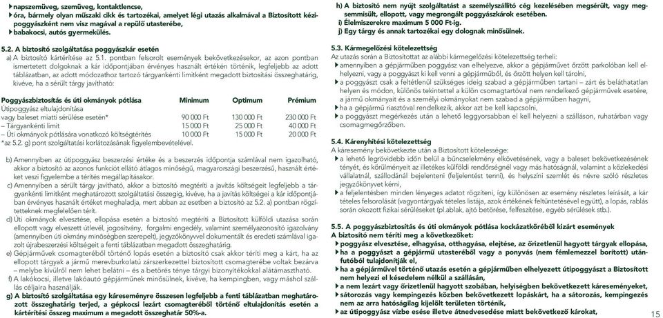 pontban felsorolt események bekövetkezésekor, az azon pontban ismertetett dolgoknak a kár idôpontjában érvényes használt értékén történik, legfeljebb az adott táblázatban, az adott módozathoz tartozó