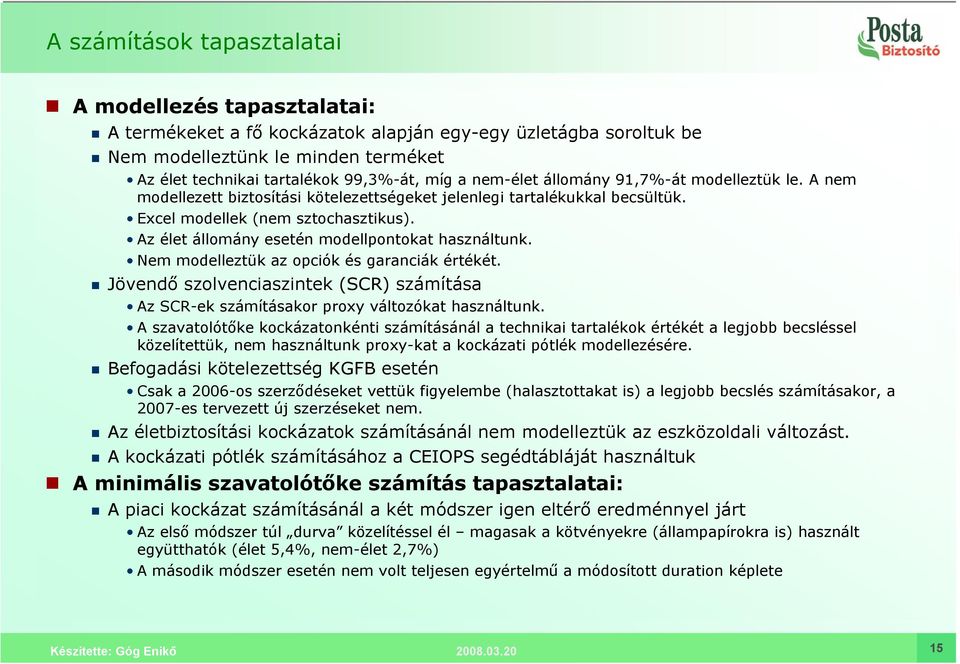 Az élet állomány esetén modellpontokat használtunk. Nem modelleztük az opciók és garanciák értékét. Jövendő szolvenciaszintek (SCR) számítása Az SCR-ek számításakor proxy változókat használtunk.