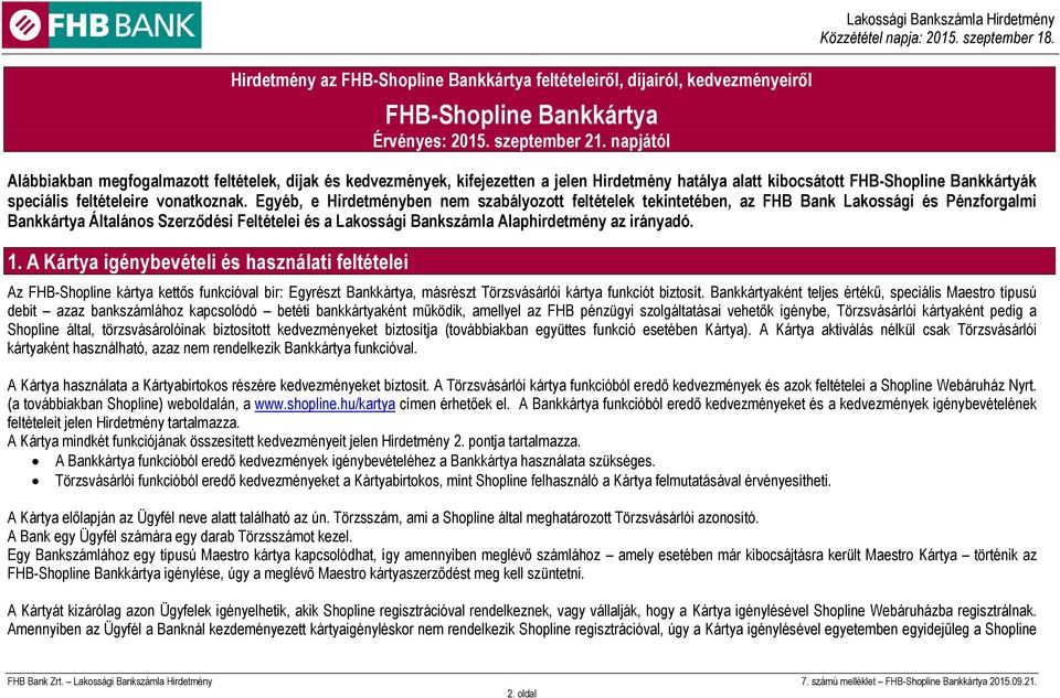 Egyéb, e Hirdetményben nem szabályozott feltételek tekintetében, az FHB Bank Lakossági és Pénzforgalmi Bankkártya Általános Szerződési Feltételei és a Lakossági Alaphirdetmény az irányadó. 1.