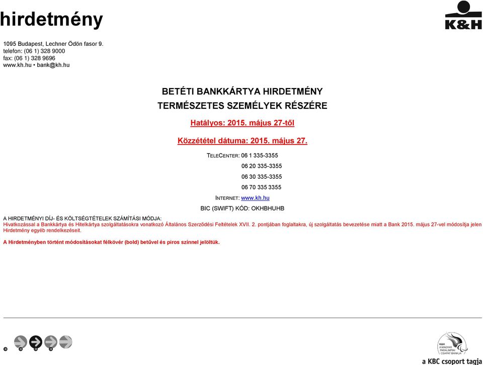kh.hu BIC (SWIFT) KÓD: OKHBHUHB A HIRDETMÉNYI DÍJ- ÉS KÖLTSÉGTÉTELEK SZÁMÍTÁSI MÓDJA: Hivatkozással a Bankkártya és Hitelkártya szolgáltatásokra vonatkozó Általános Szerződési