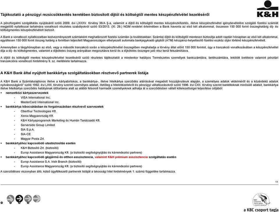 szabályokról szóló 53/2013. (XI. 29.) NGM rendelet értelmében a Bank havonta az első két alkalommal, összesen 150 000 forint összeghatárig díj- és költségmentes készpénzfelvételt biztosít.