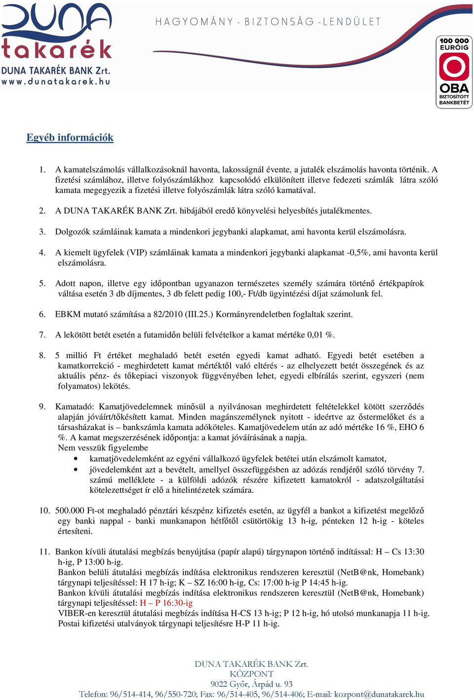 A hibájából eredő könyvelési helyesbítés jutalékmentes. 3. Dolgozók számláinak kamata a mindenkori jegybanki alapkamat, ami havonta kerül elszámolásra. 4.