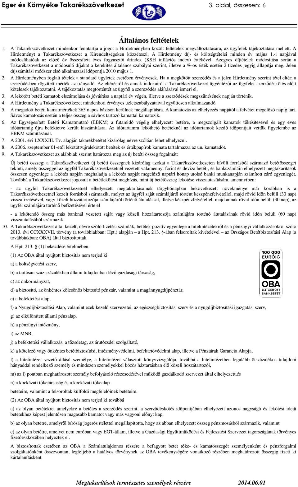 A Hirdetményt a Takarékszövetkezet a Kirendeltségeken közzéteszi. A Hirdetmény díj- és költségtételei minden év május 1.